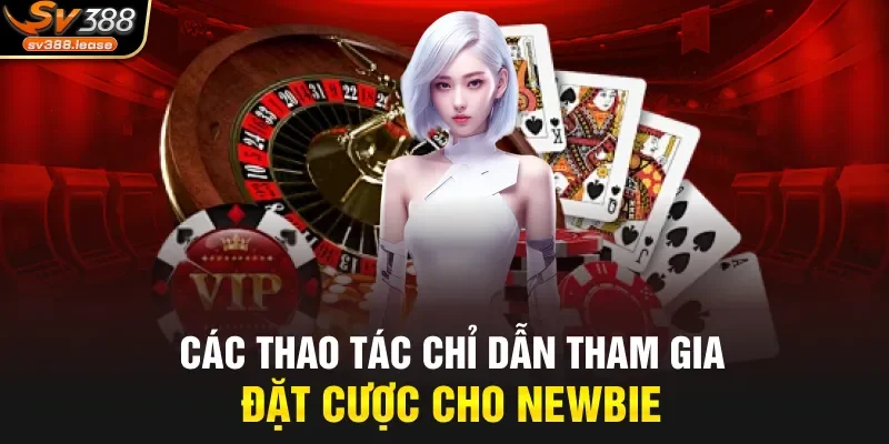 Các thao tác chỉ dẫn tham gia đặt cược cho Newbie