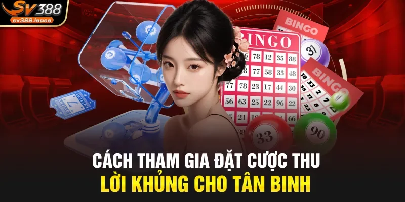 Cách tham gia đặt cược thu lời khủng cho tân binh
