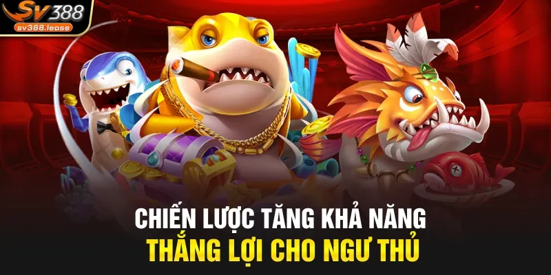 Chiến lược tăng khả năng thắng lợi cho ngư thủ
