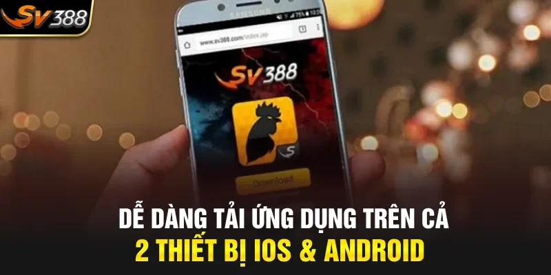 Dễ dàng tải ứng dụng trên cả 2 thiết bị iOS & Android