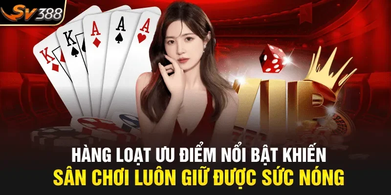 Hàng loạt ưu điểm nổi bật khiến sân chơi luôn giữ được sức nóng