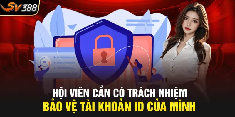 Hội viên cần có trách nhiệm bảo vệ tài khoản ID của mình 