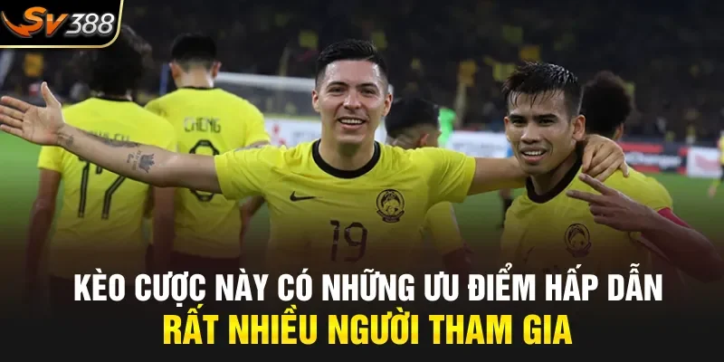 Kèo cược này có những ưu điểm hấp dẫn rất nhiều người tham gia