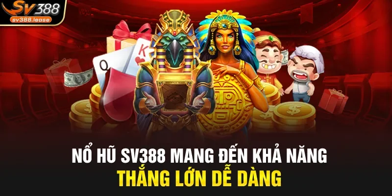 Nổ hũ SV388 mang đến khả năng thắng lớn dễ dàng